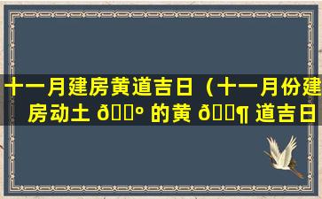 十一月建房黄道吉日（十一月份建房动土 🐺 的黄 🐶 道吉日）